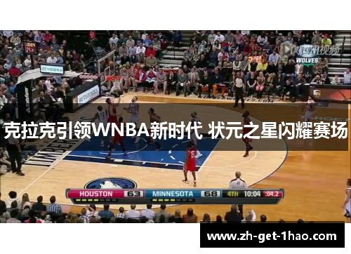 克拉克引领WNBA新时代 状元之星闪耀赛场 克拉克引领WNBA新时代 状元之星闪耀赛场