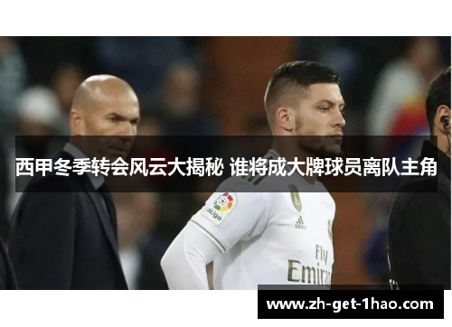 西甲冬季转会风云大揭秘 谁将成大牌球员离队主角 西甲冬季转会风云大揭秘 谁将成大牌球员离队主角