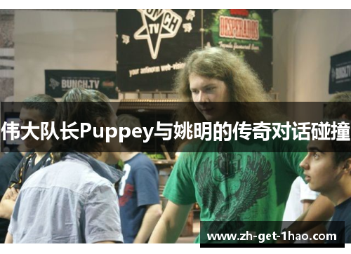 伟大队长Puppey与姚明的传奇对话碰撞